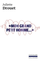 Mon grand petit homme... : mille et une lettres d'amour à Victor Hugo - Juliette Drouet