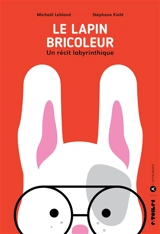 Le lapin bricoleur : un récit labyrinthique - Michaël Leblond