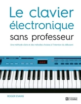 Le clavier électronique sans professeur : une méthode claire et des mélodies choisies à l'intention du débutant - Roger Evans
