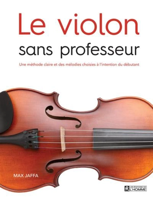 Le violon sans professeur : une méthode claire et des mélodies choisies à l'intention du débutant - Max Jaffa