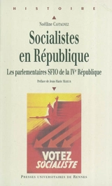 Socialistes en République : les parlementaires SFIO de la IVe République - Noëlline Castagnez