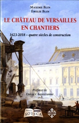 Le château de Versailles en chantier : 1623-2017 : quatre siècles de construction - Maxime Blin