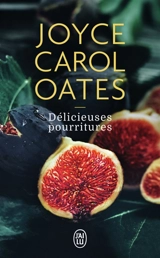 Délicieuses pourritures - Joyce Carol Oates