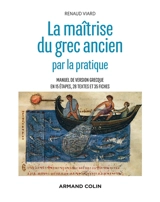 La maîtrise du grec ancien : manuel de version grecque en 15 étapes, 28 textes et 35 fiches - Renaud Viard