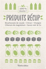 Produits récup' : bicarbonate de soude, citron, vinaigre, chlorure de magnésium, savon noir & Co : 100 % écolo ! - Nathalie Cousin