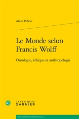 Le monde selon Francis Wolff : ontologie, éthique et anthropologie - Alain Policar