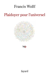 Plaidoyer pour l'universel : fonder l'humanisme - Francis Wolff