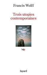 Trois utopies contemporaines - Francis Wolff
