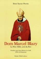 Dom Marcel Blazy, 27 mai 1902-18 décembre 1994 : le père abbé, ami du roi - Xavier Perrin