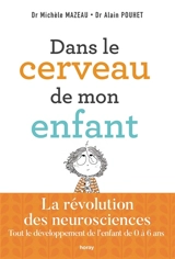 Dans le cerveau de mon enfant : tout le développement de l'enfant de 0 à 6 ans : la révolution des neurosciences - Michèle Mazeau