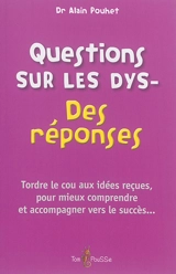Questions sur les dys- : des réponses : tordre le cou aux idées reçues, pour mieux comprendre et accompagner vers le succès... - Alain Pouhet