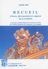 Recueil d'édits, déclarations et arrests de sa majesté, concernant l'administration de la justice & la police des colonies françaises de l'Amérique, & les engagés - Louis 14