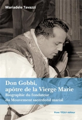 Don Gobbi, apôtre de la Vierge Marie : biographie du fondateur du mouvement sacerdotal marial - Mariadèle Tavazzi