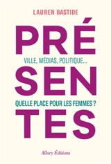 Présentes : villes, médias, politique... : quelle place pour les femmes ? - Lauren Bastide