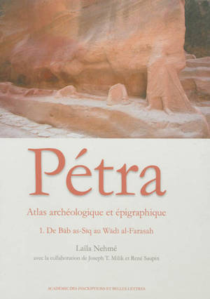 Atlas archéologique et épigraphique de Pétra. Vol. 1. De Bab as-Siq au Wadi al-Farasah - Laïla Nehmé