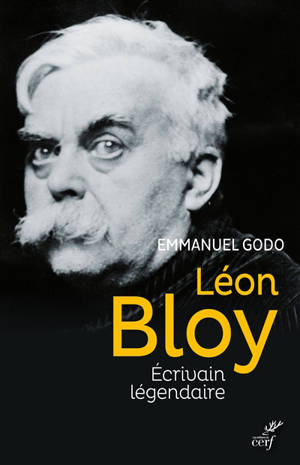 Léon Bloy : écrivain légendaire - Emmanuel Godo