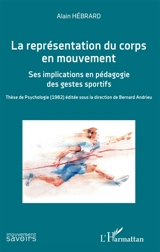 La représentation du corps en mouvement : ses implications en pédagogie des gestes sportifs : thèse de psychologie (1982) éditée sous la direction de Bernard Andrieu - Alain Hébrard