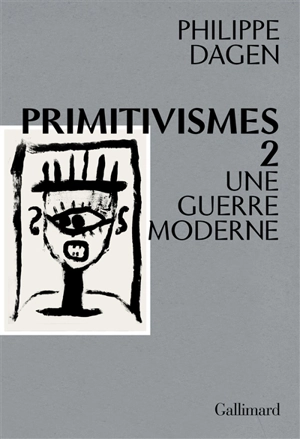 Primitivismes. Vol. 2. Une guerre moderne - Philippe Dagen