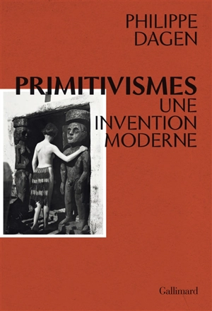 Primitivismes. Une invention moderne - Philippe Dagen