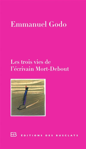 Les trois vies de l'écrivain Mort-Debout - Emmanuel Godo