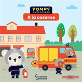 Pompy super pompier. A la caserne - Emmanuelle Kecir-Lepetit