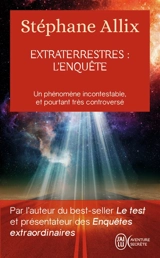 Extraterrestres : l'enquête : un phénomène incontestable, et pourtant très controversé - Stéphane Allix