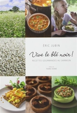 Vive le blé noir ! : recettes gourmandes au sarrasin - Eric Jubin