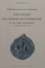 Les sceaux des comtes de Champagne et de leur entourage (fin XIe-début XIVe siècle) : emblématique et pouvoir en Champagne - Arnaud Baudin