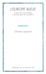 L'Europe bleue : à quoi sert une politique communautaire de la pêche ? - Christian Lequesne