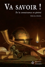 Va savoir ! : de la connaissance en général - Pascal Engel
