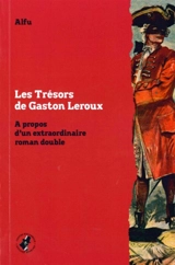 Les trésors de Gaston Leroux : à propos d'un extraordinaire roman double - Gaston Leroux