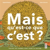 Mais qu'est ce que c'est ? : toutes les formes sont dans la nature - Raphaël Martin