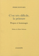 C'est très difficile, la peinture : propos et hommages - Pierre Bonnard
