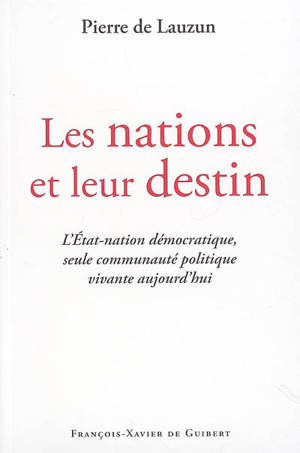 Les nations et leur destin : l'Etat-nation démocratique, seule communauté politique vivante aujourd'hui - Pierre de Lauzun
