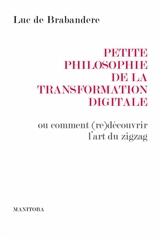 Petite philosophie de la transformation digitale ou Comment (re)découvrir l'art du zigzag - Luc De Brabandere