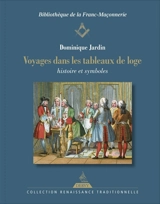 Voyages dans les tableaux de loge : histoire et symboles - Dominique Jardin
