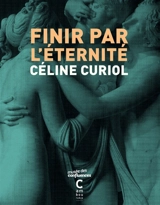 Finir par l'éternité - Céline Curiol