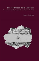 Sur les traces de la violence : un essai anthropologique après les attentats de Paris - Robert R. Desjarlais