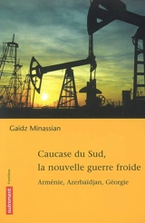 Caucase du Sud, la nouvelle guerre froide : Arménie, Azerbaïdjan, Géorgie - Gaïdz Minassian