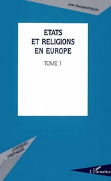 Etats et religions en Europe. Vol. 1. Le modèle catholique des relations Eglise-Etat et sa prépondérance en Italie, en Espagne et au Portugal - Jean-Georges Boeglin