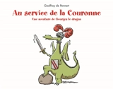 Au service de la couronne : une aventure de Georges le dragon - Geoffroy de Pennart