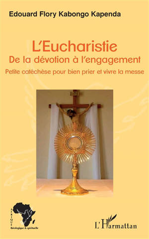 L'eucharistie : de la dévotion à l'engagement : petite catéchèse pour bien prier et vivre la messe - Edouard Flory Kabongo Kapenda