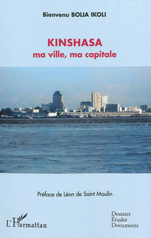 Kinshasa : ma ville, ma capitale - Bienvenu Bolia Ikoli