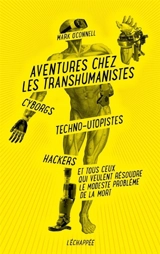Aventures chez les transhumanistes : cyborgs, techno-utopistes, hackers et tous ceux qui veulent résoudre le modeste problème de la mort - Mark O'Connell