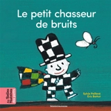 Le petit chasseur de bruits - Sylvie Poillevé