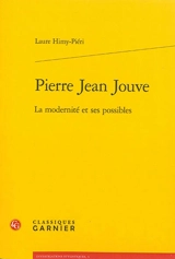 Pierre Jean Jouve : la modernité et ses possibles - Laure Himy-Piéri