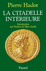 La Citadelle intérieure : introduction aux Pensées de Marc Aurèle - Pierre Hadot