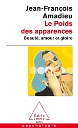 Le poids des apparences : beauté, amour et gloire - Jean-François Amadieu