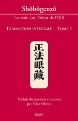 Shôbôgenzô : la vraie loi, trésor de l'oeil : traduction intégrale. Vol. 1 - Dôgen