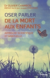 Oser parler de la mort aux enfants : approche scientifique et spirituelle - Olivier Chambon